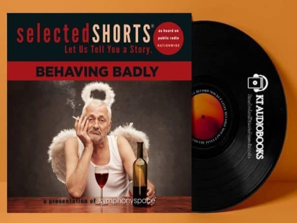 Selected Shorts: Behaving Badly Audiobook - Selected Shorts Series